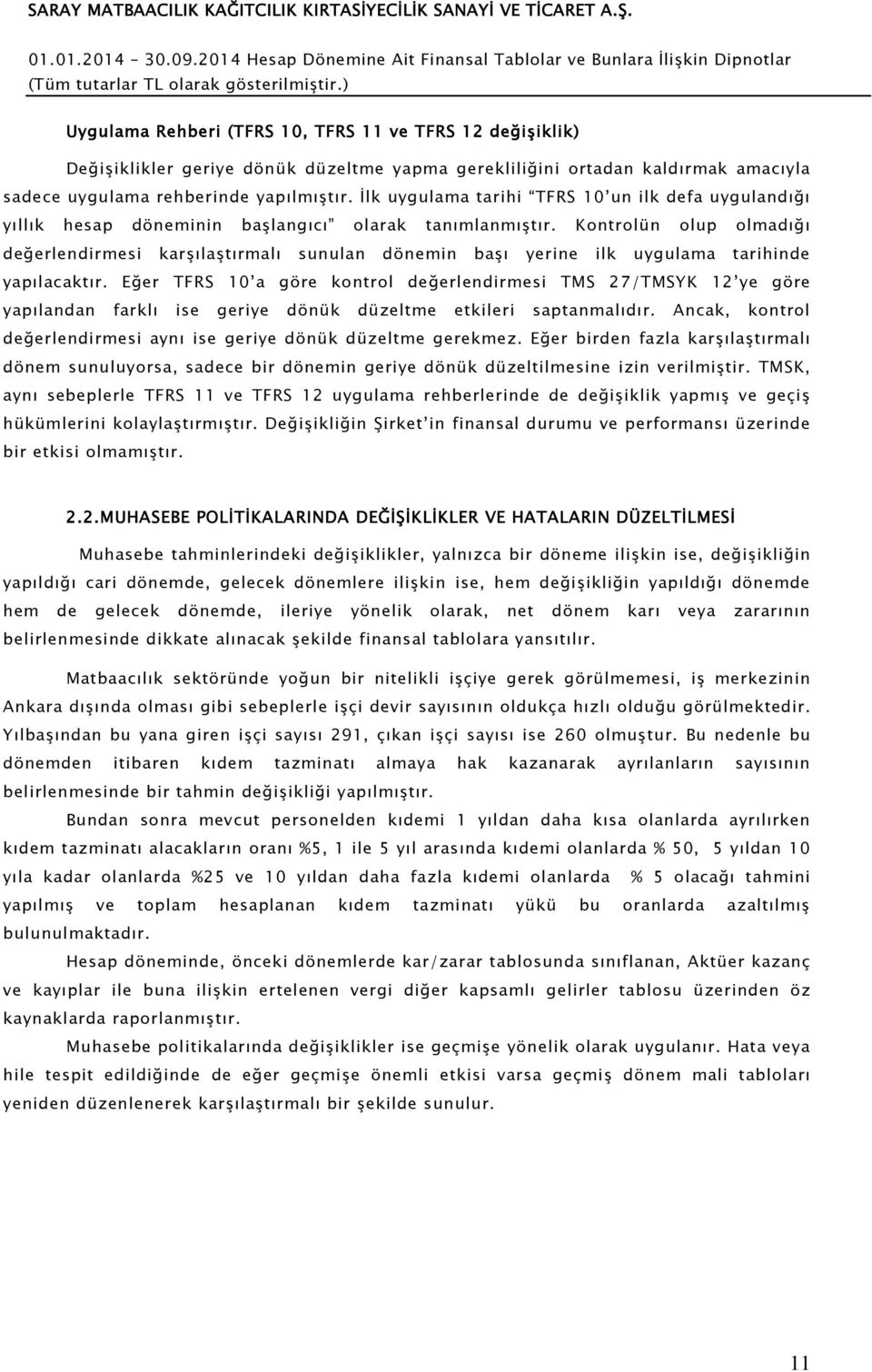 Kontrolün olup olmadığı değerlendirmesi karşılaştırmalı sunulan dönemin başı yerine ilk uygulama tarihinde yapılacaktır.