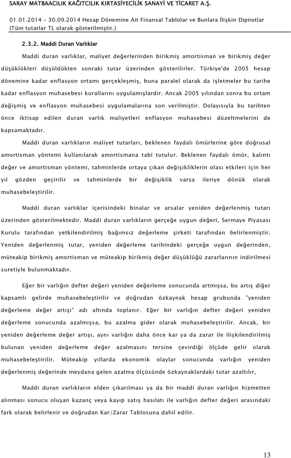 Ancak 2005 yılından sonra bu ortam değişmiş ve enflasyon muhasebesi uygulamalarına son verilmiştir.