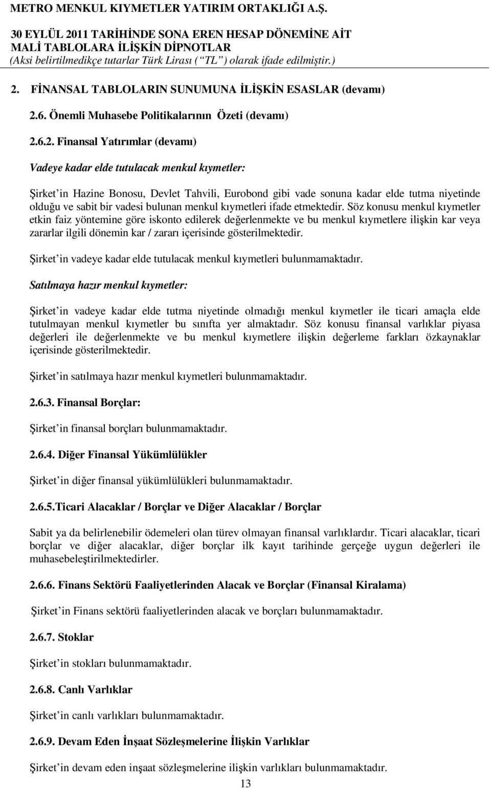 Söz konusu menkul kıymetler etkin faiz yöntemine göre iskonto edilerek değerlenmekte ve bu menkul kıymetlere ilişkin kar veya zararlar ilgili dönemin kar / zararı içerisinde gösterilmektedir.