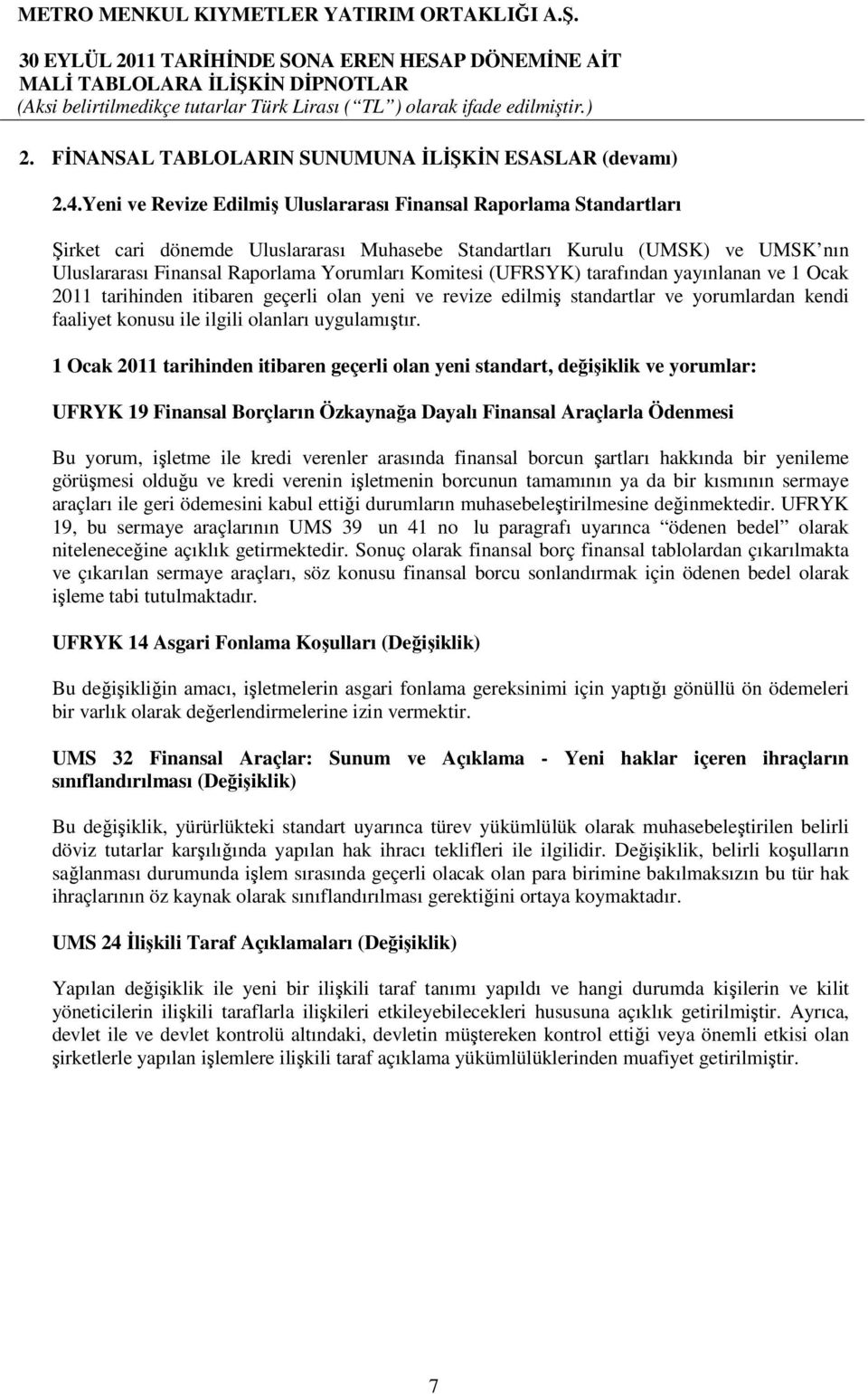 (UFRSYK) tarafından yayınlanan ve 1 Ocak 2011 tarihinden itibaren geçerli olan yeni ve revize edilmiş standartlar ve yorumlardan kendi faaliyet konusu ile ilgili olanları uygulamıştır.