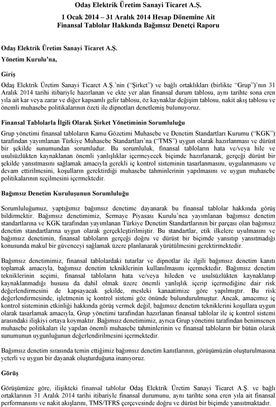 nin ( Şirket ) ve bağlı ortaklıkları (birlikte Grup ) nın 31 Aralık 2014 tarihi itibariyle hazırlanan ve ekte yer alan finansal durum tablosu, aynı tarihte sona eren yıla ait kar veya zarar ve diğer