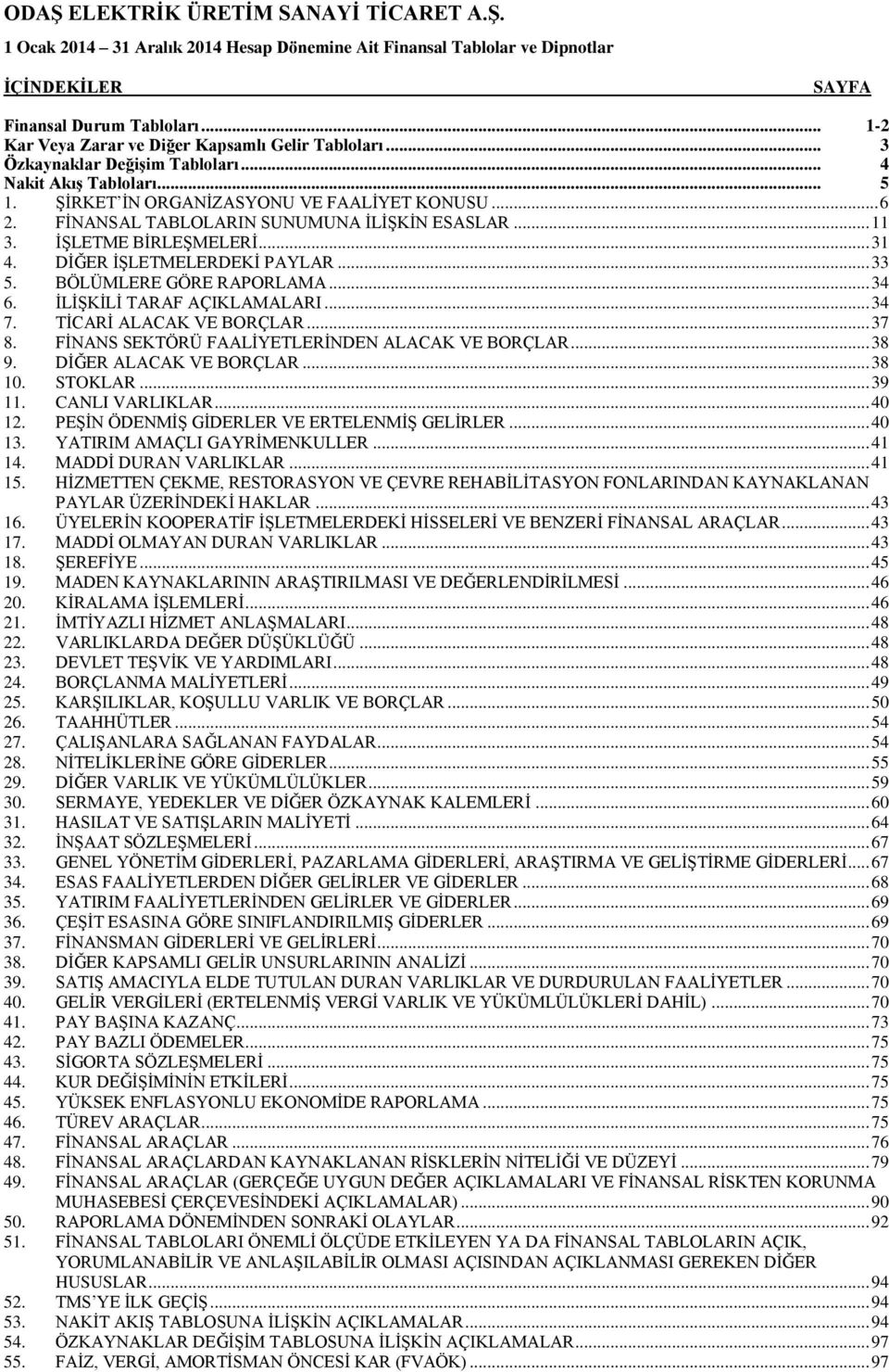 FİNANSAL TABLOLARIN SUNUMUNA İLİŞKİN ESASLAR... 11 3. İŞLETME BİRLEŞMELERİ... 31 4. DİĞER İŞLETMELERDEKİ PAYLAR... 33 5. BÖLÜMLERE GÖRE RAPORLAMA... 34 6. İLİŞKİLİ TARAF AÇIKLAMALARI... 34 7.