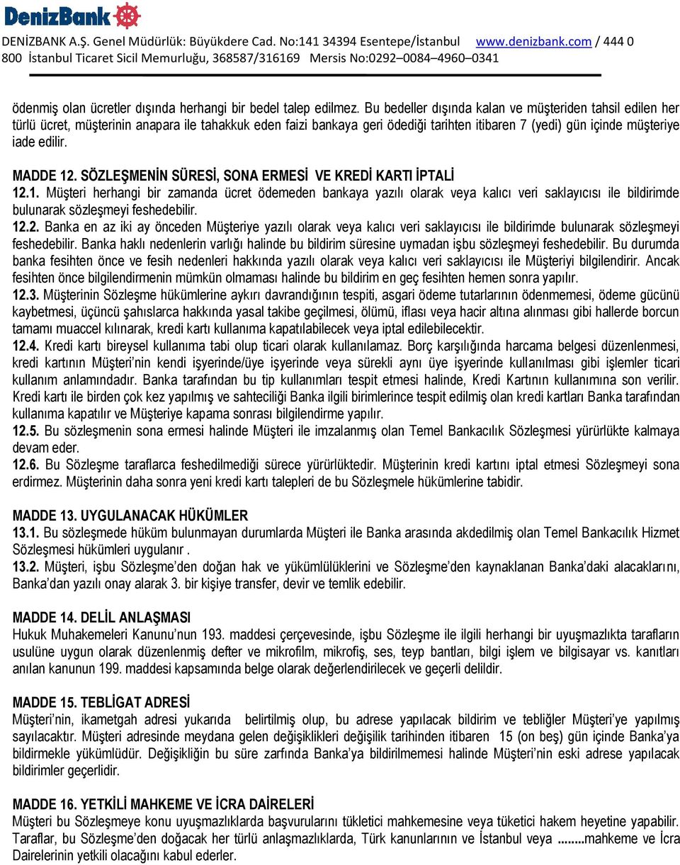 MADDE 12. SÖZLEŞMENİN SÜRESİ, SONA ERMESİ VE KREDİ KARTI İPTALİ 12.1. Müşteri herhangi bir zamanda ücret ödemeden bankaya yazılı olarak veya kalıcı veri saklayıcısı ile bildirimde bulunarak sözleşmeyi feshedebilir.