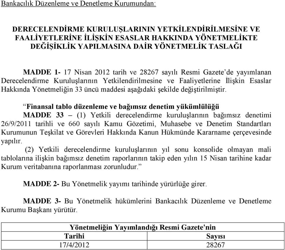 Finansal tablo düzenleme ve bağımsız denetim yükümlülüğü MADDE 33 (1) Yetkili derecelendirme kuruluşlarının bağımsız denetimi 26/9/2011 tarihli ve 660 sayılı Kamu Gözetimi, Muhasebe ve Denetim