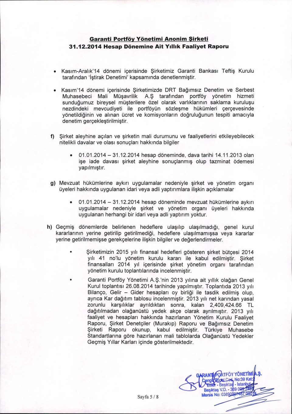 Ş tarafından portföy yönetim hizmeti sunduğumuz bireysel müşterilere özelolarak varlıklarının saklama kuruluşu nezdindeki mevcudiyeti ile portföyün sözleşme hükümleri çerçevesinde yönetildiğinin ve