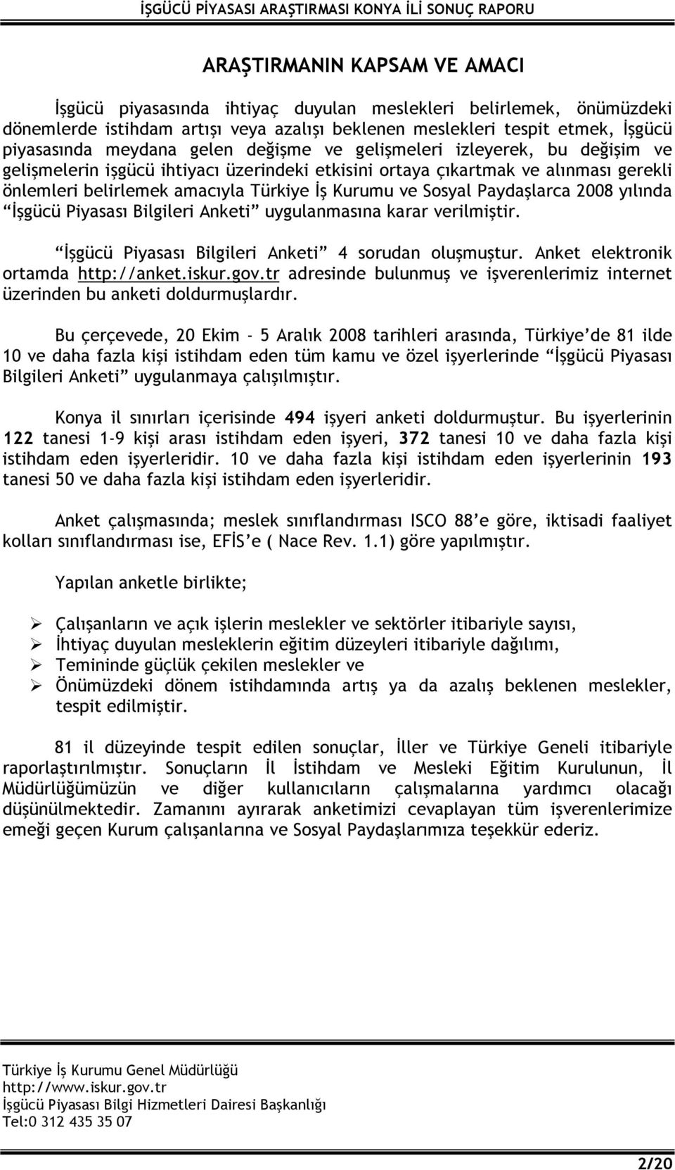 Paydaşlarca 2008 yılında İşgücü Piyasası Bilgileri Anketi uygulanmasına karar verilmiştir. İşgücü Piyasası Bilgileri Anketi 4 sorudan oluşmuştur. Anket elektronik ortamda http://anket.iskur.gov.