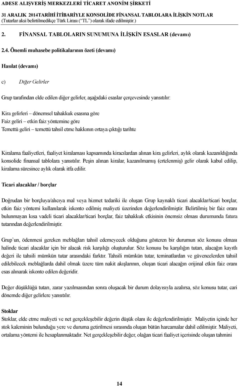 tahakkuk esasına göre Faiz geliri etkin faiz yöntemine göre Temettü geliri temettü tahsil etme hakkının ortaya çıktığı tarihte Kiralama faaliyetleri, faaliyet kiralaması kapsamında kiracılardan