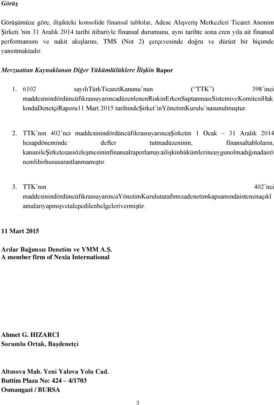 6102 sayılıtürkticaretkanunu nun ( TTK ) 398 inci maddesinindördüncüfıkrasıuyarıncadüzenlenenriskinerkensaptanmasısistemivekomitesihak kındadenetçiraporu11 Mart 2015 tarihindeşirket inyönetimkurulu