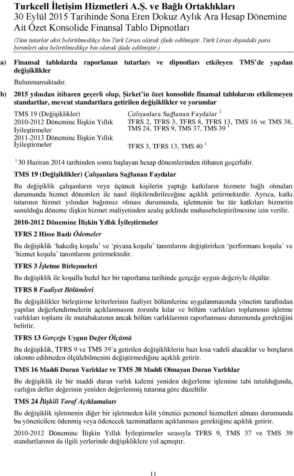 b) 2015 yılından itibaren geçerli olup, Şirket in özet konsolide finansal tablolarını etkilemeyen standartlar, mevcut standartlara getirilen değişiklikler ve yorumlar TMS 19 (Değişiklikler)