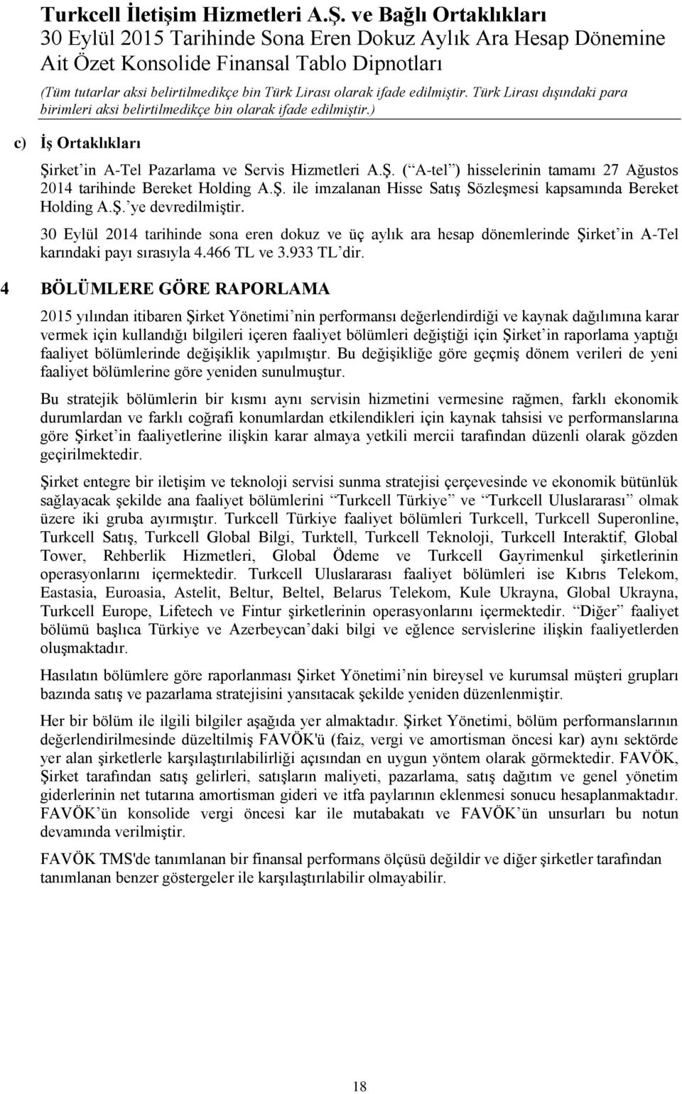 Ş. ye devredilmiştir. 30 Eylül 2014 tarihinde sona eren dokuz ve üç aylık ara hesap dönemlerinde Şirket in A-Tel karındaki payı sırasıyla 4.466 TL ve 3.933 TL dir.