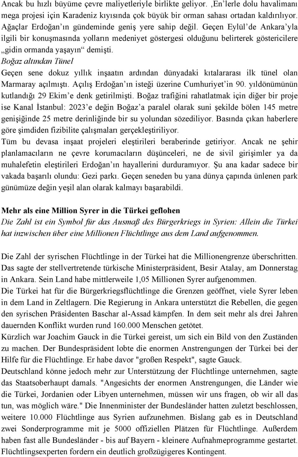 Boğaz altından Tünel Geçen sene dokuz yıllık inşaatın ardından dünyadaki kıtalararası ilk tünel olan Marmaray açılmıştı. Açılış Erdoğan ın isteği üzerine Cumhuriyet in 90.