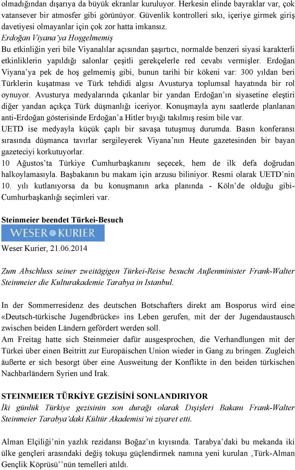 Erdoğan Viyana ya Hoşgelmemiş Bu etkinliğin yeri bile Viyanalılar açısından şaşırtıcı, normalde benzeri siyasi karakterli etkinliklerin yapıldığı salonlar çeşitli gerekçelerle red cevabı vermişler.