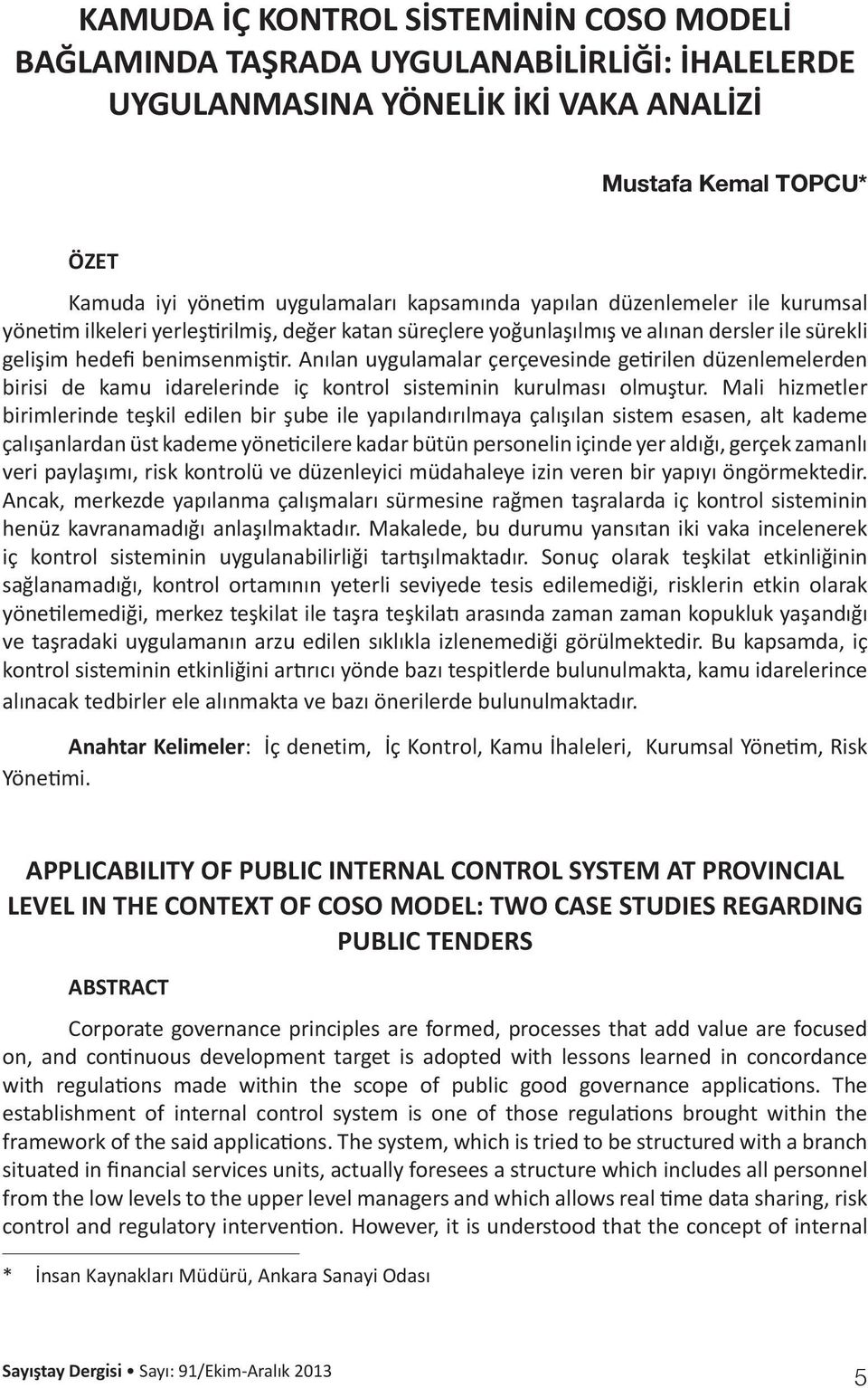 Anılan uygulamalar çerçevesinde getirilen düzenlemelerden birisi de kamu idarelerinde iç kontrol sisteminin kurulması olmuştur.