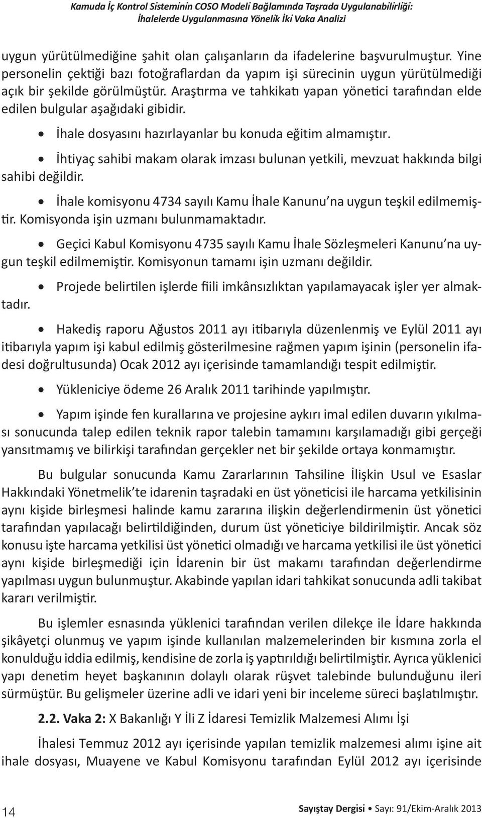 İhtiyaç sahibi makam olarak imzası bulunan yetkili, mevzuat hakkında bilgi sahibi değildir. İhale komisyonu 4734 sayılı Kamu İhale Kanunu na uygun teşkil edilmemiştir.