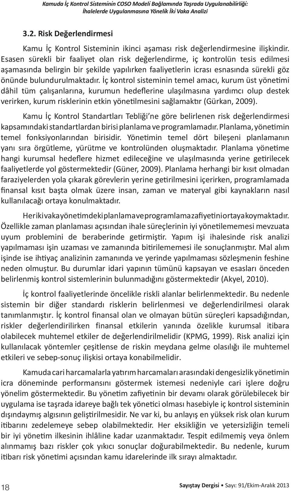 İç kontrol sisteminin temel amacı, kurum üst yönetimi dâhil tüm çalışanlarına, kurumun hedeflerine ulaşılmasına yardımcı olup destek verirken, kurum risklerinin etkin yönetilmesini sağlamaktır