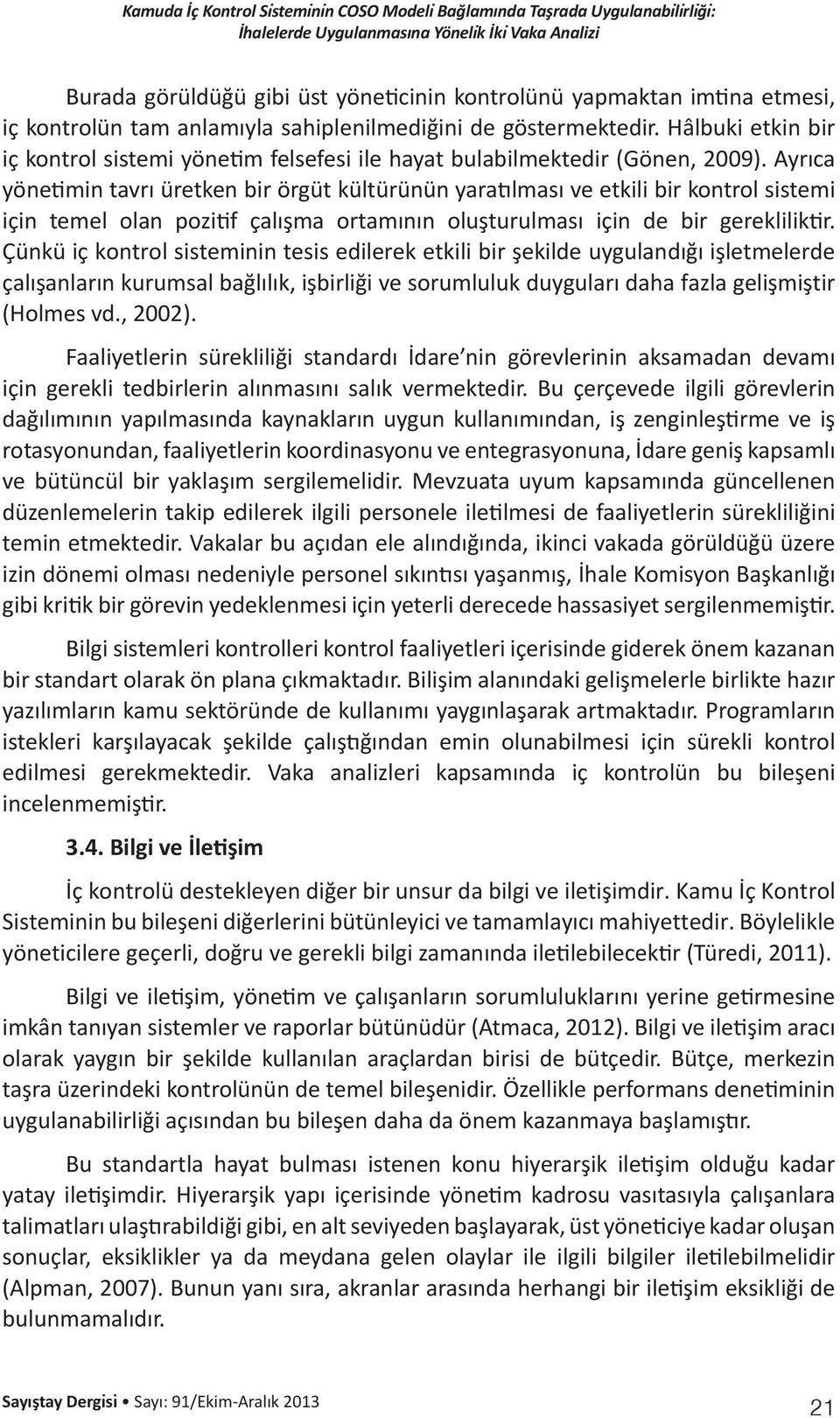 Ayrıca yönetimin tavrı üretken bir örgüt kültürünün yaratılması ve etkili bir kontrol sistemi için temel olan pozitif çalışma ortamının oluşturulması için de bir gerekliliktir.