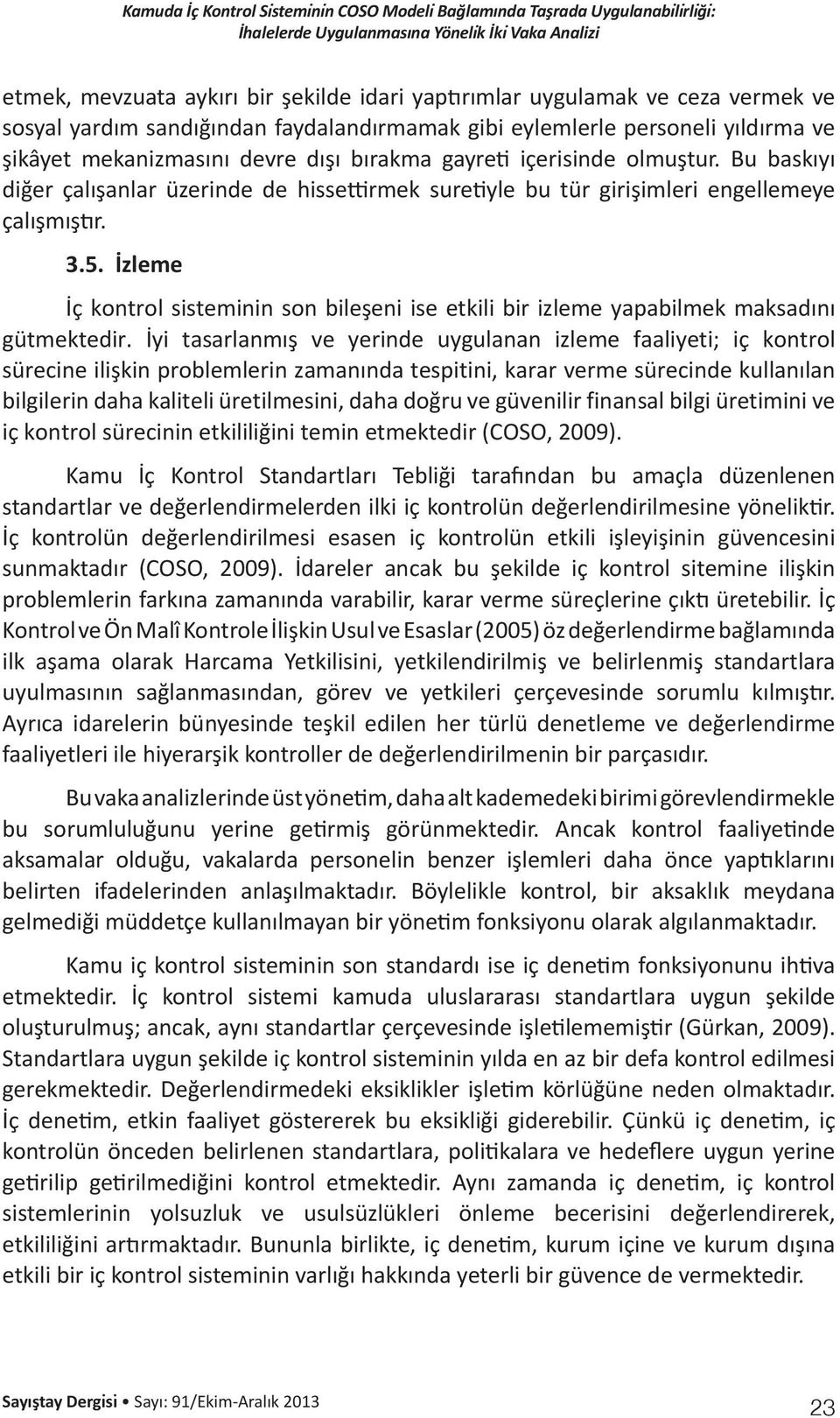 İzleme İç kontrol sisteminin son bileşeni ise etkili bir izleme yapabilmek maksadını gütmektedir.