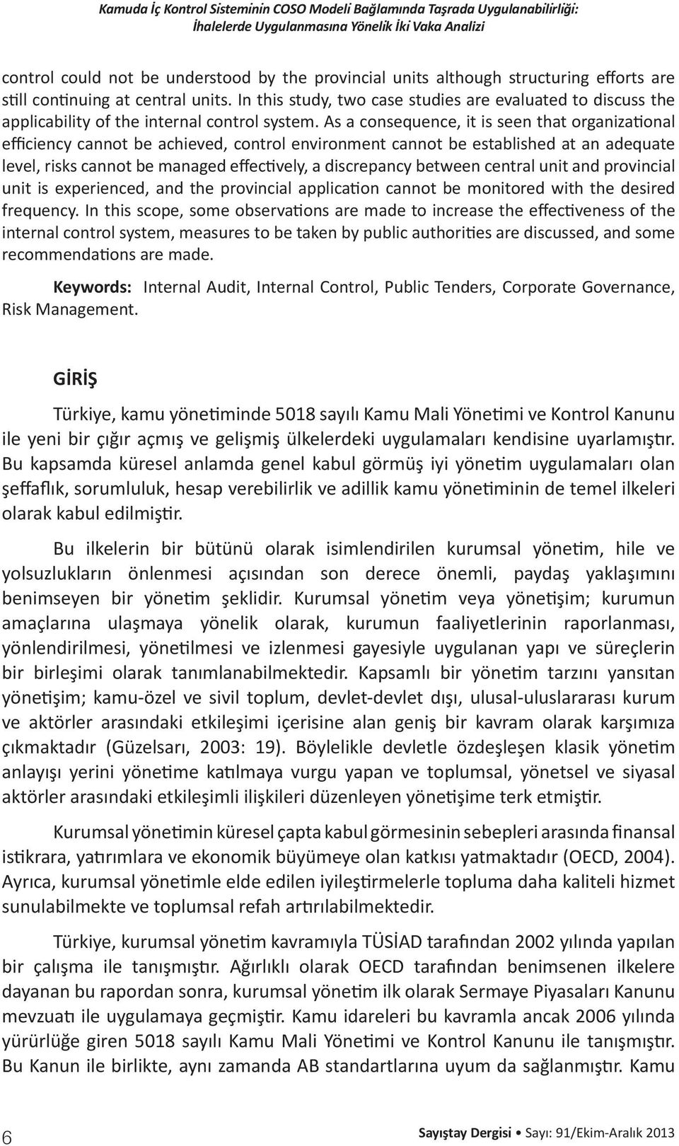 As a consequence, it is seen that organizational efficiency cannot be achieved, control environment cannot be established at an adequate level, risks cannot be managed effectively, a discrepancy