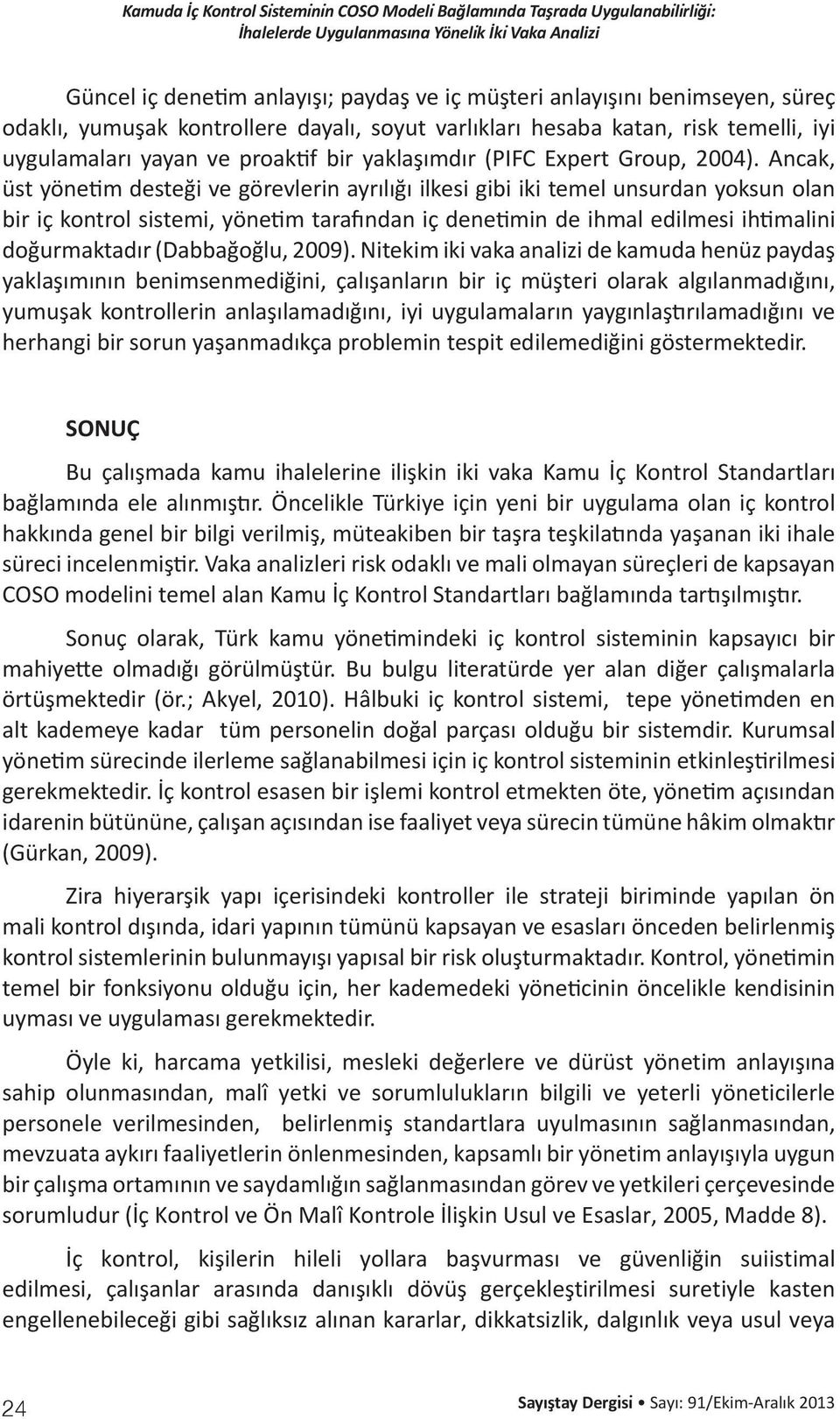 Ancak, üst yönetim desteği ve görevlerin ayrılığı ilkesi gibi iki temel unsurdan yoksun olan bir iç kontrol sistemi, yönetim tarafından iç denetimin de ihmal edilmesi ihtimalini doğurmaktadır