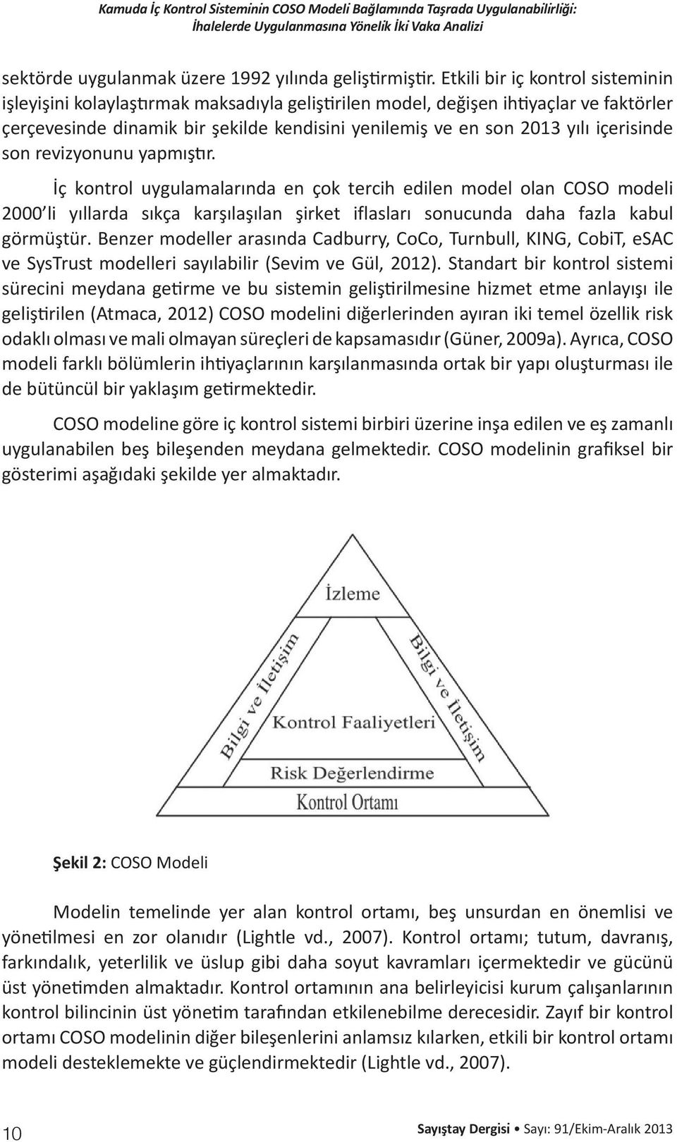 içerisinde son revizyonunu yapmıştır. İç kontrol uygulamalarında en çok tercih edilen model olan COSO modeli 2000 li yıllarda sıkça karşılaşılan şirket iflasları sonucunda daha fazla kabul görmüştür.