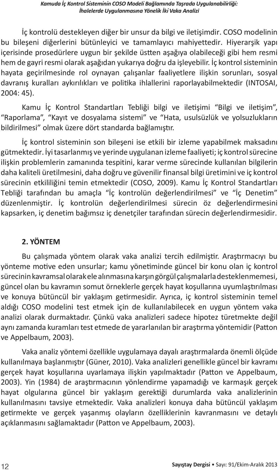 İç kontrol sisteminin hayata geçirilmesinde rol oynayan çalışanlar faaliyetlere ilişkin sorunları, sosyal davranış kuralları aykırılıkları ve politika ihlallerini raporlayabilmektedir (INTOSAI, 2004: