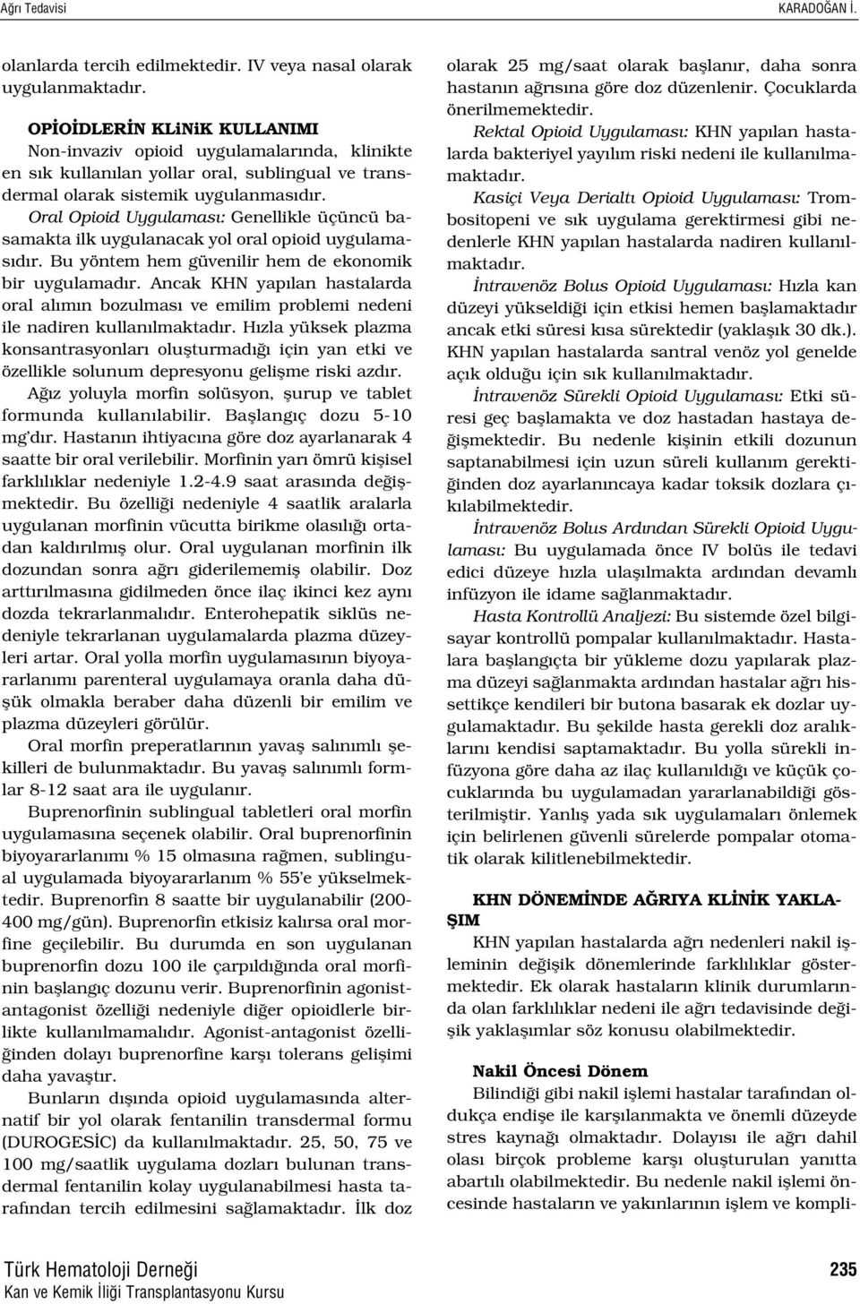 Oral Opioid Uygulamas : Genellikle üçüncü basamakta ilk uygulanacak yol oral opioid uygulamas d r. Bu yöntem hem güvenilir hem de ekonomik bir uygulamad r.