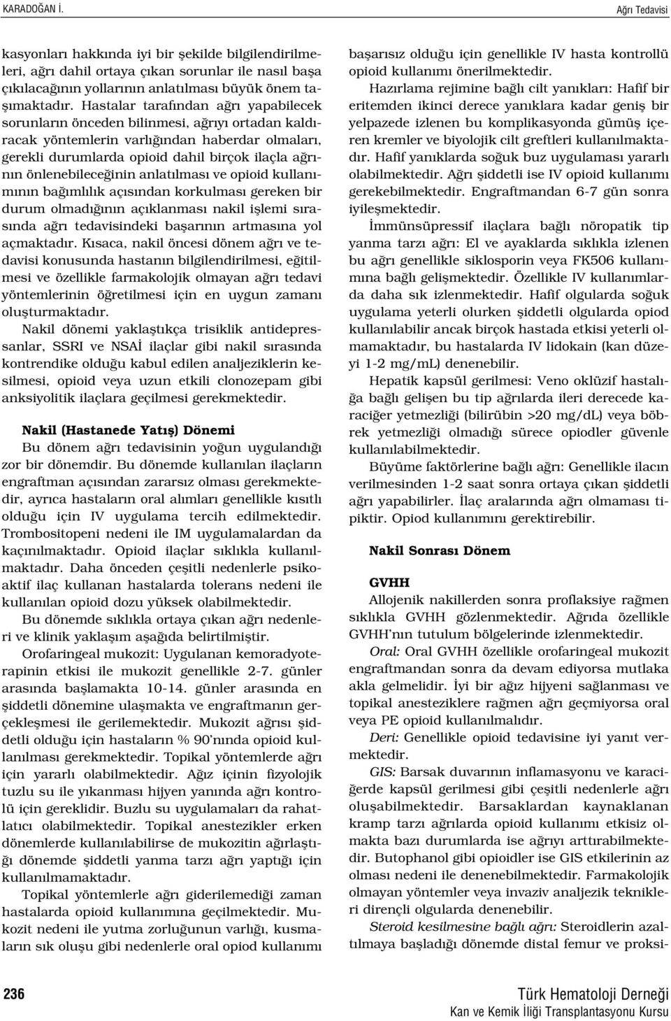 önlenebilece inin anlat lmas ve opioid kullan - m n n ba ml l k aç s ndan korkulmas gereken bir durum olmad n n aç klanmas nakil ifllemi s ras nda a r tedavisindeki baflar n n artmas na yol açmaktad