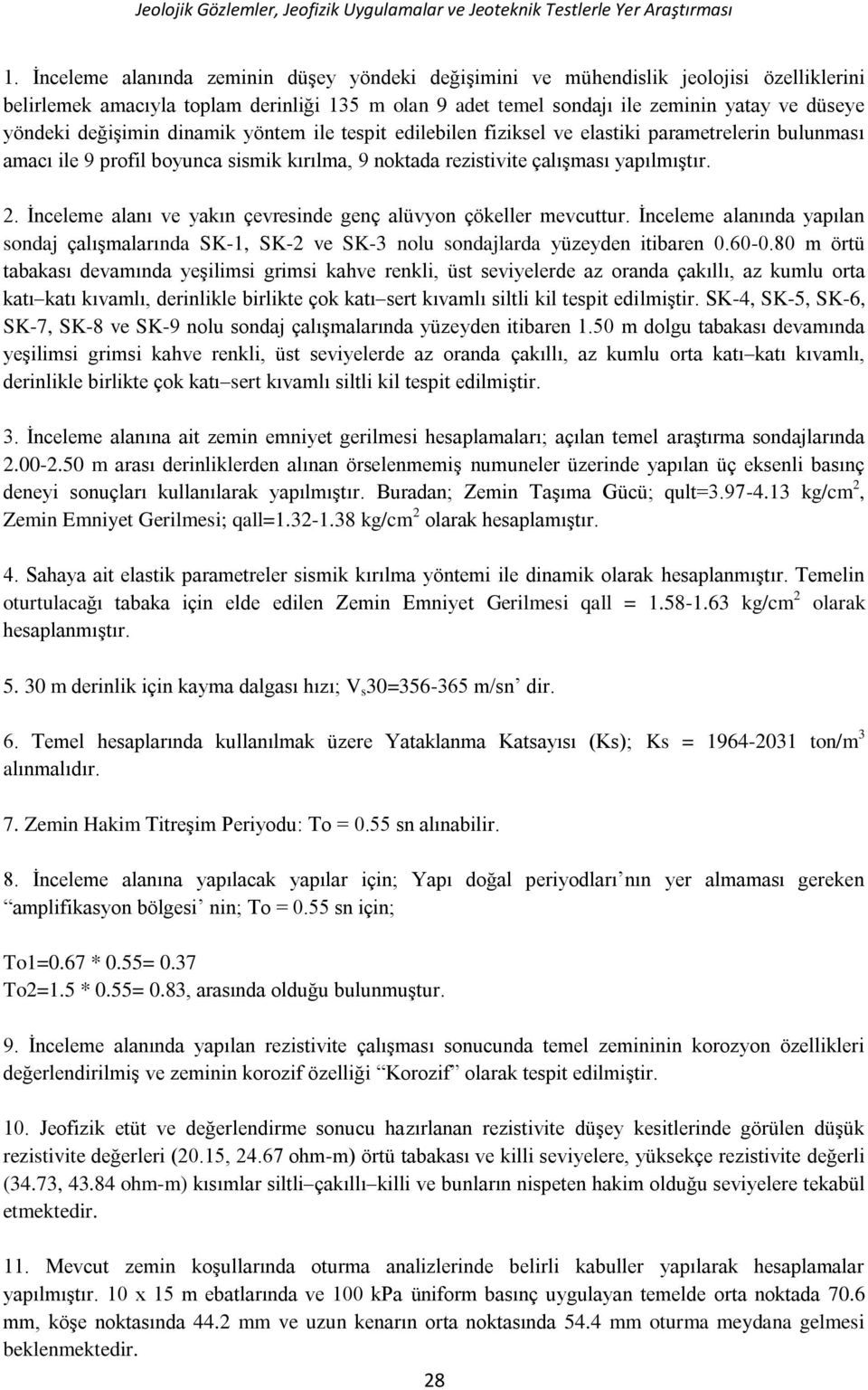 değişimin dinamik yöntem ile tespit edilebilen fiziksel ve elastiki parametrelerin bulunması amacı ile 9 profil boyunca sismik kırılma, 9 noktada rezistivite çalışması yapılmıştır. 2.