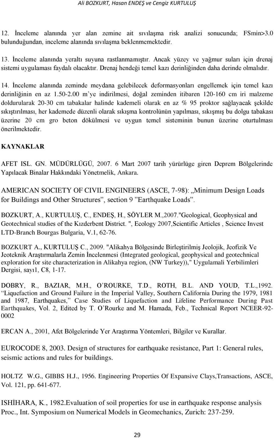 İnceleme alanında zeminde meydana gelebilecek deformasyonları engellemek için temel kazı derinliğinin en az 1.50-2.