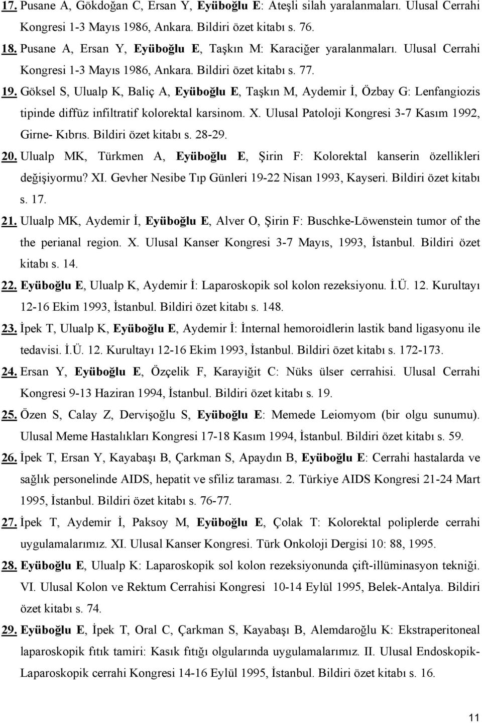 6, Ankara. Bildiri özet kitabı s. 77. 19. Göksel S, Ulualp K, Baliç A, Eyüboğlu E, Taşkın M, Aydemir İ, Özbay G: Lenfangiozis tipinde diffüz infiltratif kolorektal karsinom. X.