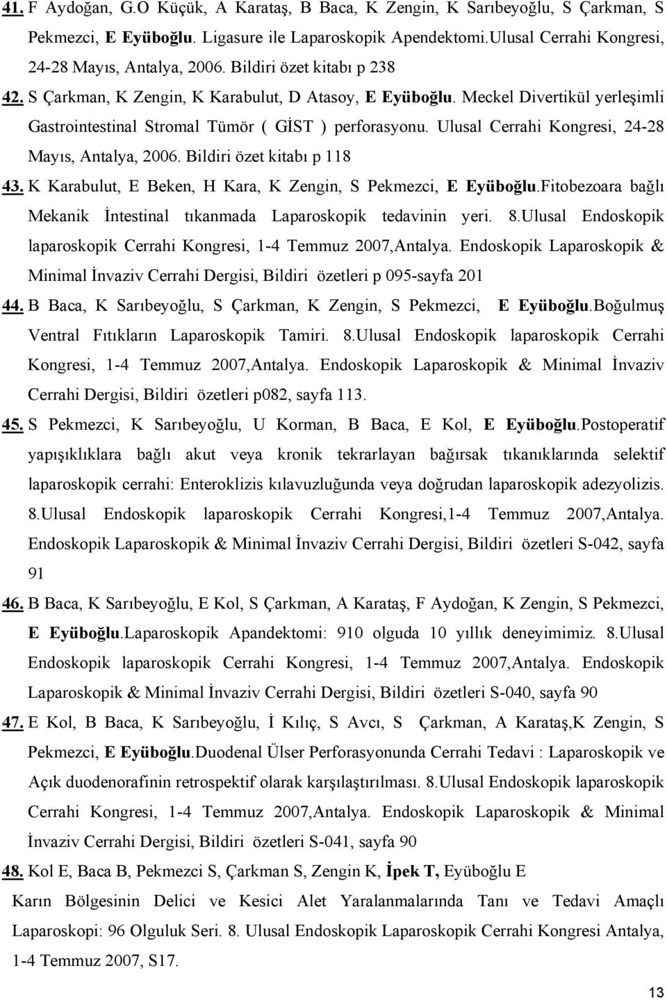 Ulusal Cerrahi Kongresi, 24-28 Mayıs, Antalya, 2006. Bildiri özet kitabı p 118 43. K Karabulut, E Beken, H Kara, K Zengin, S Pekmezci, E Eyüboğlu.