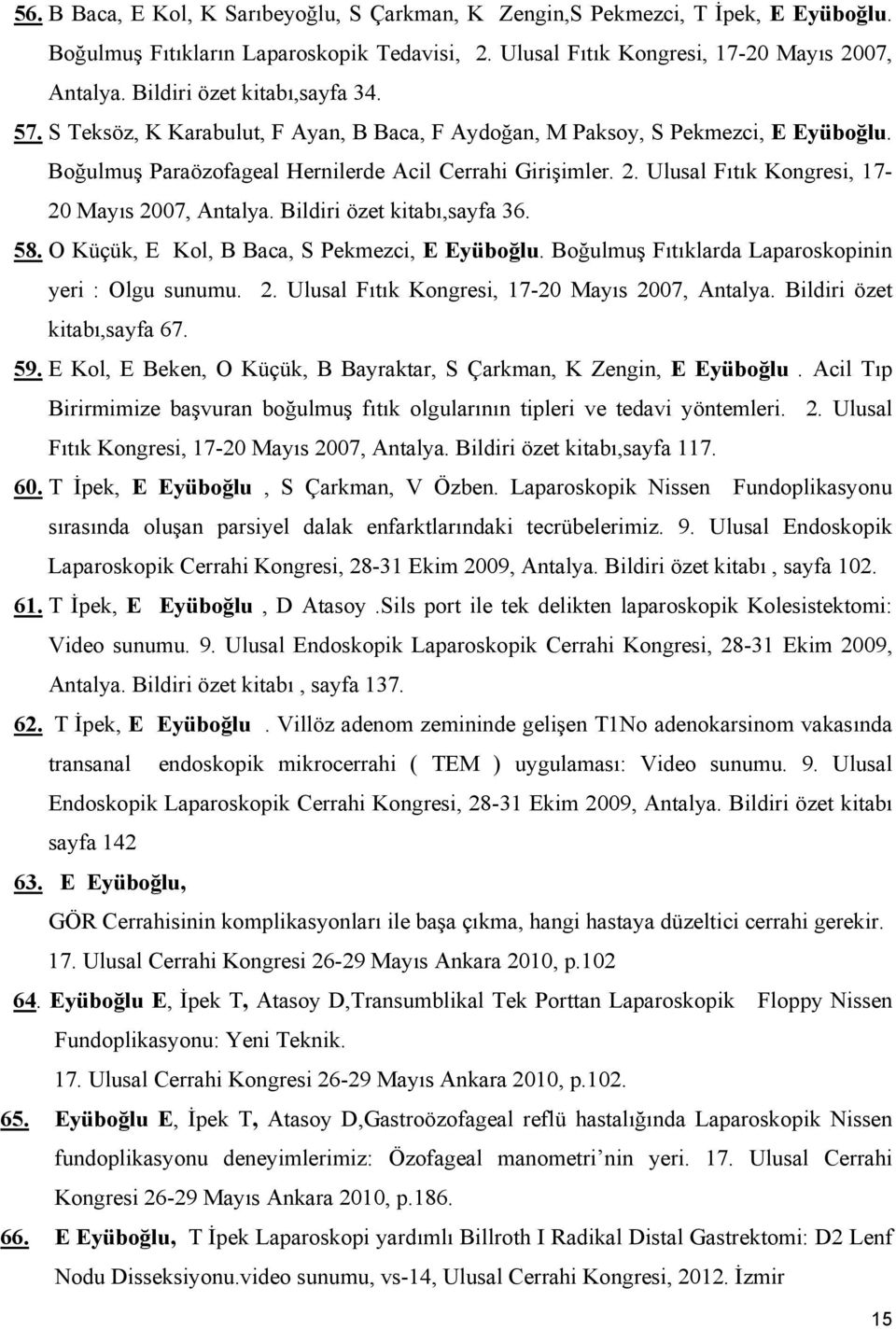 Ulusal Fıtık Kongresi, 17-20 Mayıs 2007, Antalya. Bildiri özet kitabı,sayfa 36. 58. O Küçük, E Kol, B Baca, S Pekmezci, E Eyüboğlu. Boğulmuş Fıtıklarda Laparoskopinin yeri : Olgu sunumu. 2. Ulusal Fıtık Kongresi, 17-20 Mayıs 2007, Antalya.