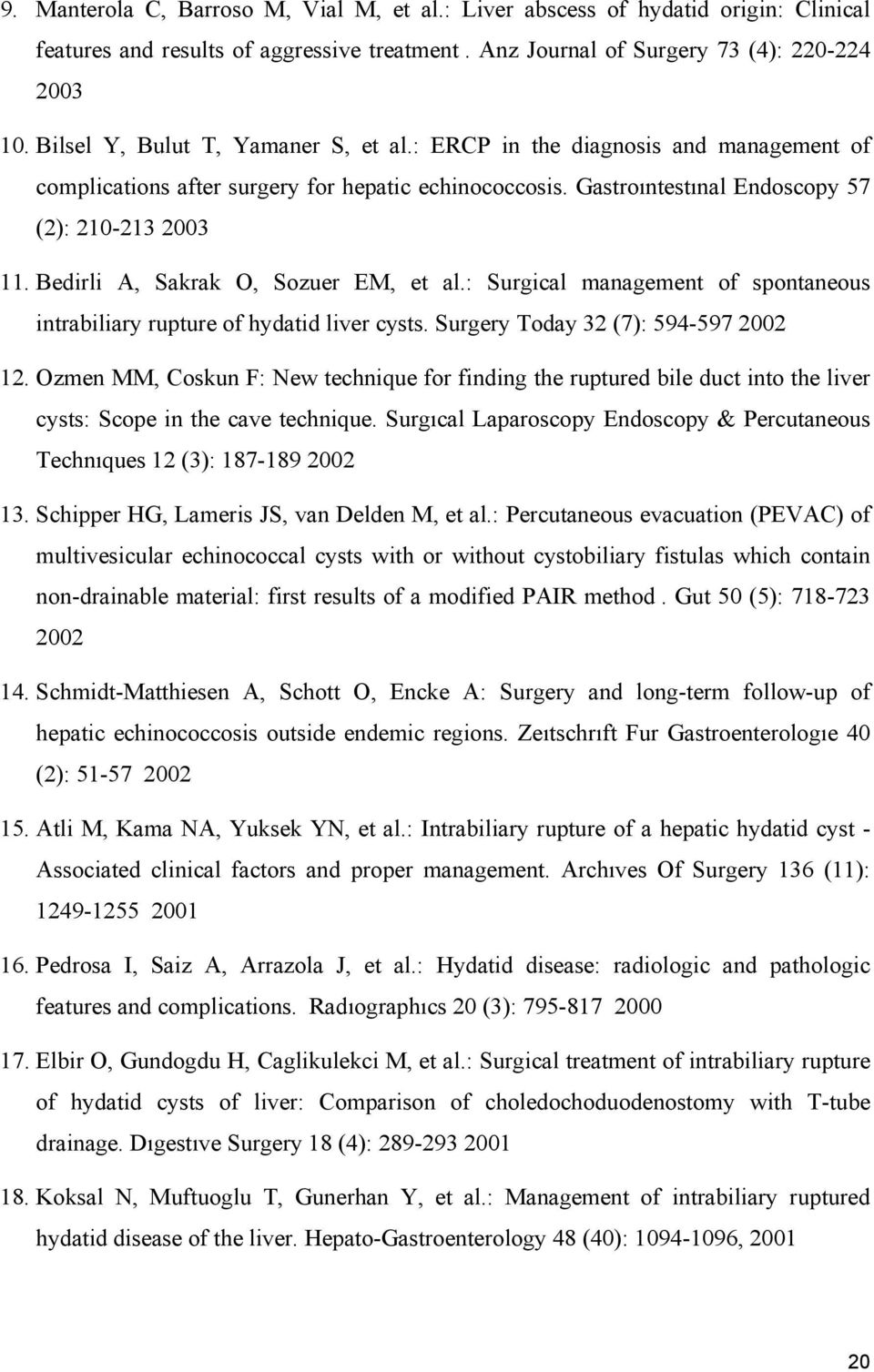 Bedirli A, Sakrak O, Sozuer EM, et al.: Surgical management of spontaneous intrabiliary rupture of hydatid liver cysts. Surgery Today 32 (7): 594-597 2002 12.