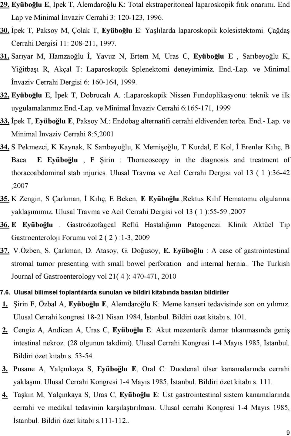 Sarıyar M, Hamzaoğlu İ, Yavuz N, Ertem M, Uras C, Eyüboğlu E, Sarıbeyoğlu K, Yiğitbaşı R, Akçal T: Laparoskopik Splenektomi deneyimimiz. End.-Lap. ve Minimal İnvaziv Cerrahi Dergisi 6: 160-164, 1999.