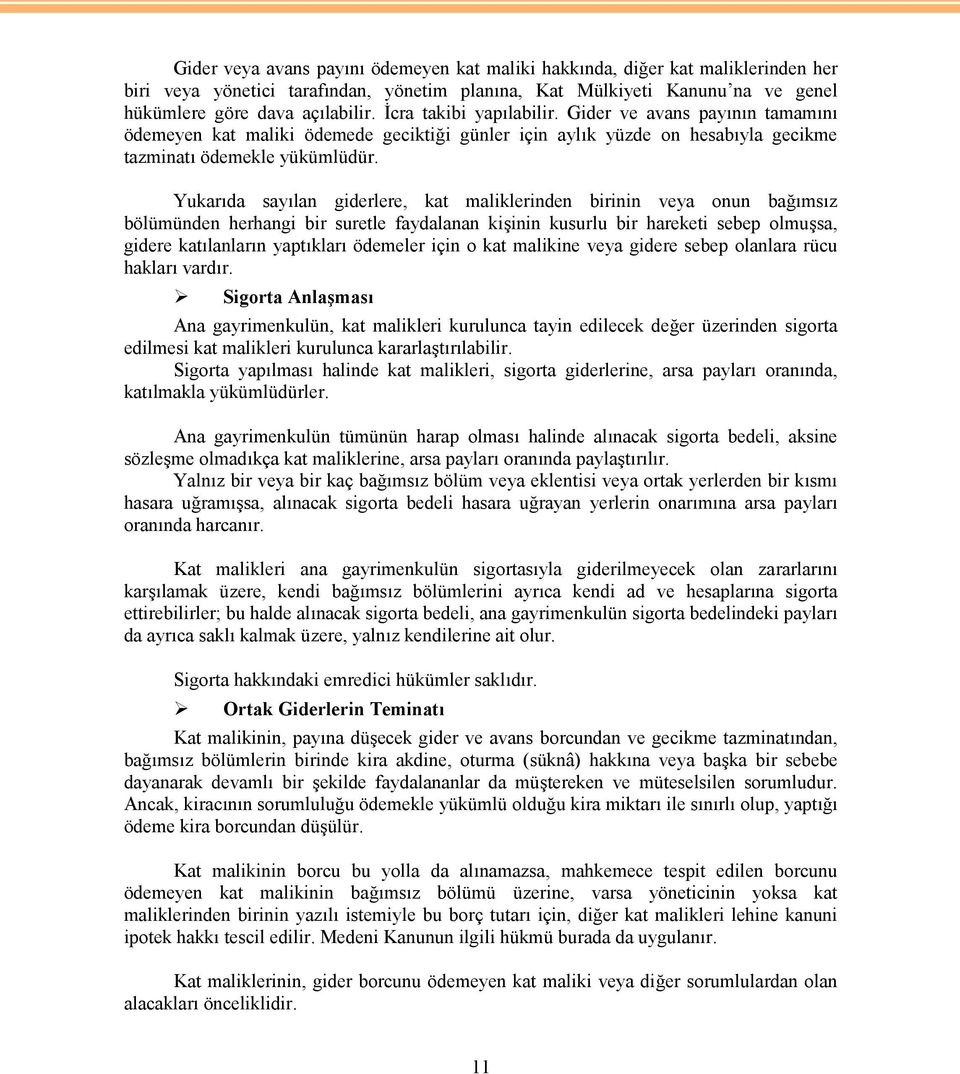 Yukarıda sayılan giderlere, kat maliklerinden birinin veya onun bağımsız bölümünden herhangi bir suretle faydalanan kişinin kusurlu bir hareketi sebep olmuşsa, gidere katılanların yaptıkları ödemeler