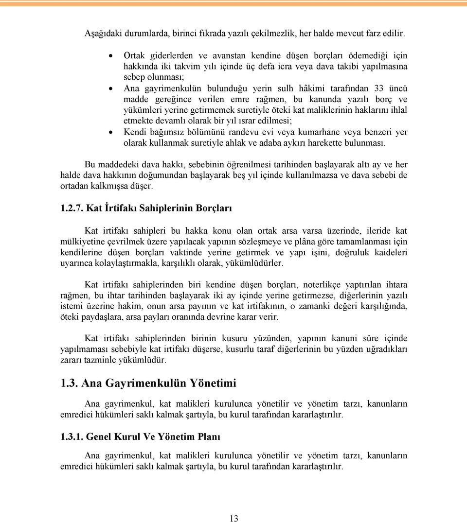 hâkimi tarafından 33 üncü madde gereğince verilen emre rağmen, bu kanunda yazılı borç ve yükümleri yerine getirmemek suretiyle öteki kat maliklerinin haklarını ihlal etmekte devamlı olarak bir yıl