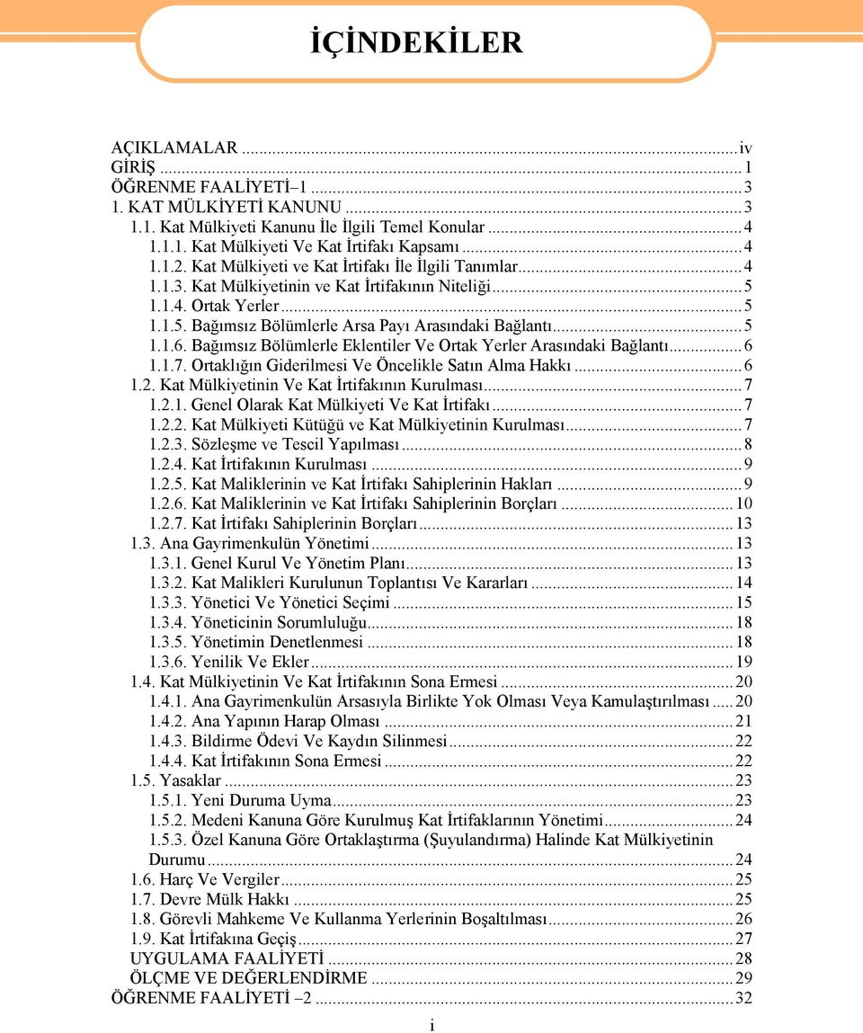 ..5 1.1.6. Bağımsız Bölümlerle Eklentiler Ve Ortak Yerler Arasındaki Bağlantı...6 1.1.7. Ortaklığın Giderilmesi Ve Öncelikle Satın Alma Hakkı...6 1.2. Kat Mülkiyetinin Ve Kat İrtifakının Kurulması.