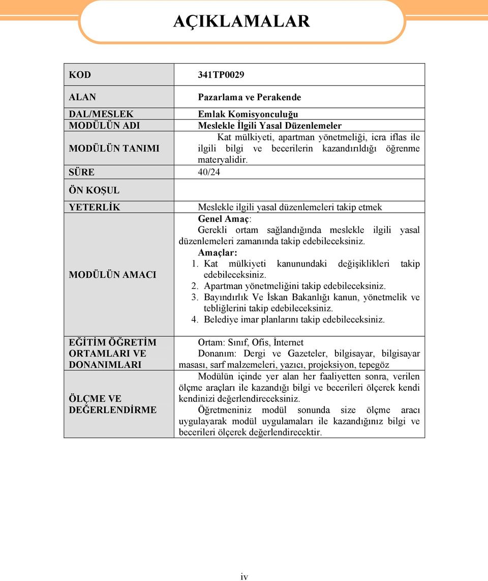 SÜRE 40/24 ÖN KOŞUL YETERLİK MODÜLÜN AMACI Meslekle ilgili yasal düzenlemeleri takip etmek Genel Amaç: Gerekli ortam sağlandığında meslekle ilgili yasal düzenlemeleri zamanında takip edebileceksiniz.