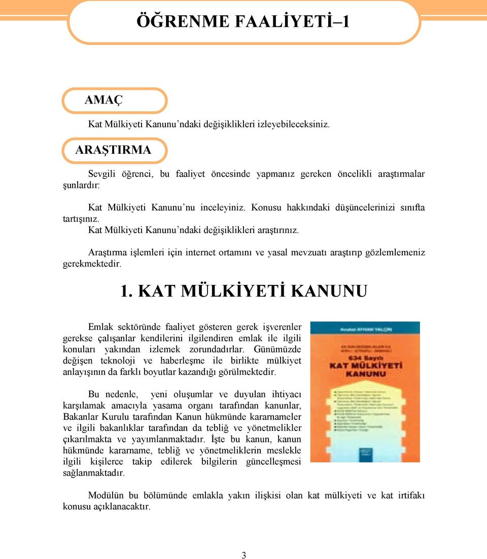 Kat Mülkiyeti Kanunu ndaki değişiklikleri araştırınız. Araştırma işlemleri için internet ortamını ve yasal mevzuatı araştırıp gözlemlemeniz gerekmektedir. 1.