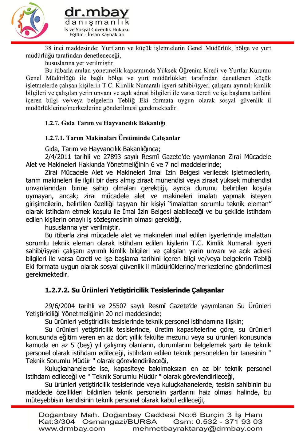 Kimlik Numaralı işyeri sahibi/işyeri çalışanı ayrımlı kimlik bilgileri ve çalışılan yerin unvanı ve açık adresi bilgileri ile varsa ücreti ve işe başlama tarihini içeren bilgi ve/veya belgelerin