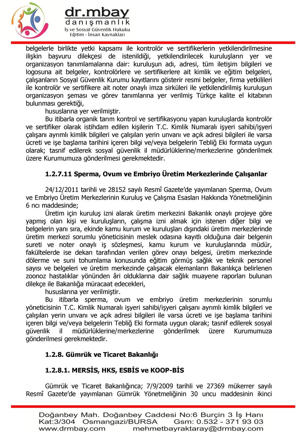 resmi belgeler, firma yetkilileri ile kontrolör ve sertifikere ait noter onaylı imza sirküleri ile yetkilendirilmiş kuruluşun organizasyon şeması ve görev tanımlarına yer verilmiş Türkçe kalite el