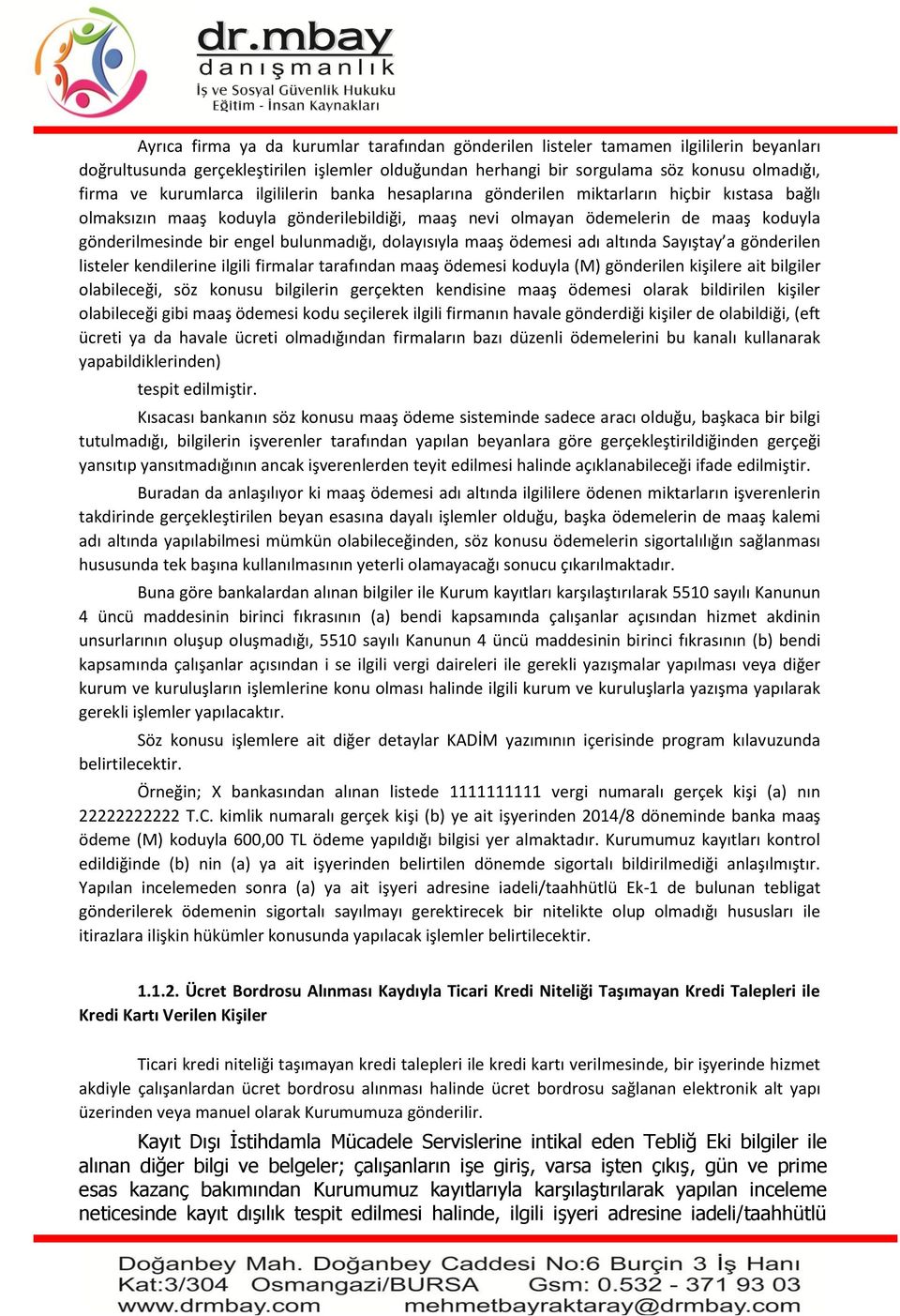 bulunmadığı, dolayısıyla maaş ödemesi adı altında Sayıştay a gönderilen listeler kendilerine ilgili firmalar tarafından maaş ödemesi koduyla (M) gönderilen kişilere ait bilgiler olabileceği, söz