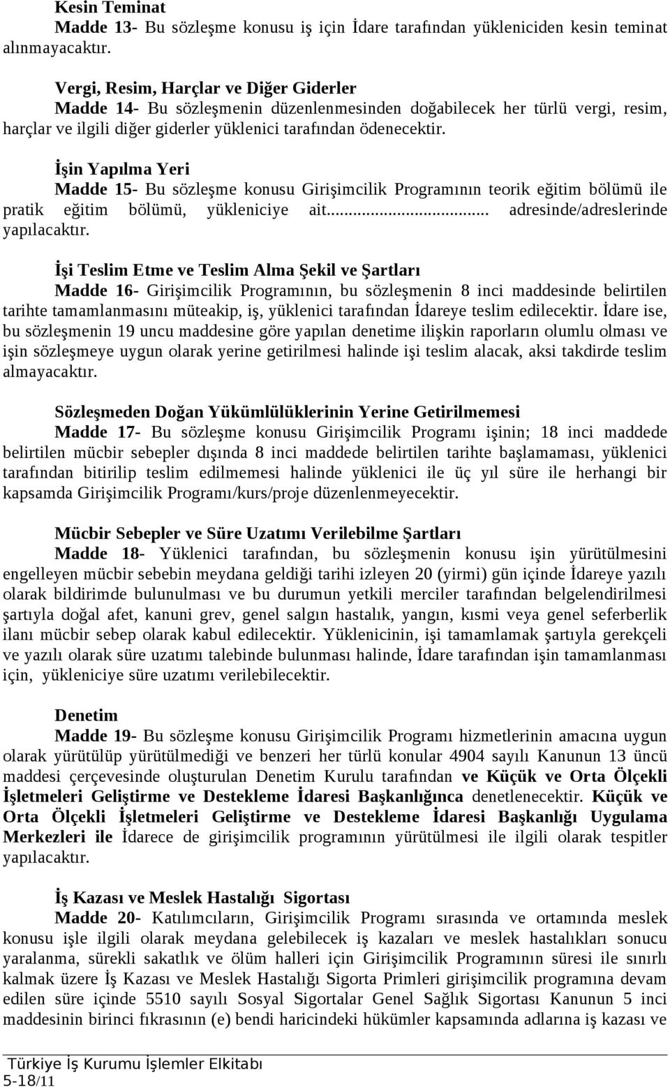 İşin Yapılma Yeri Madde 15- Bu sözleşme konusu Girişimcilik Programının teorik eğitim bölümü ile pratik eğitim bölümü, yükleniciye ait... adresinde/adreslerinde yapılacaktır.