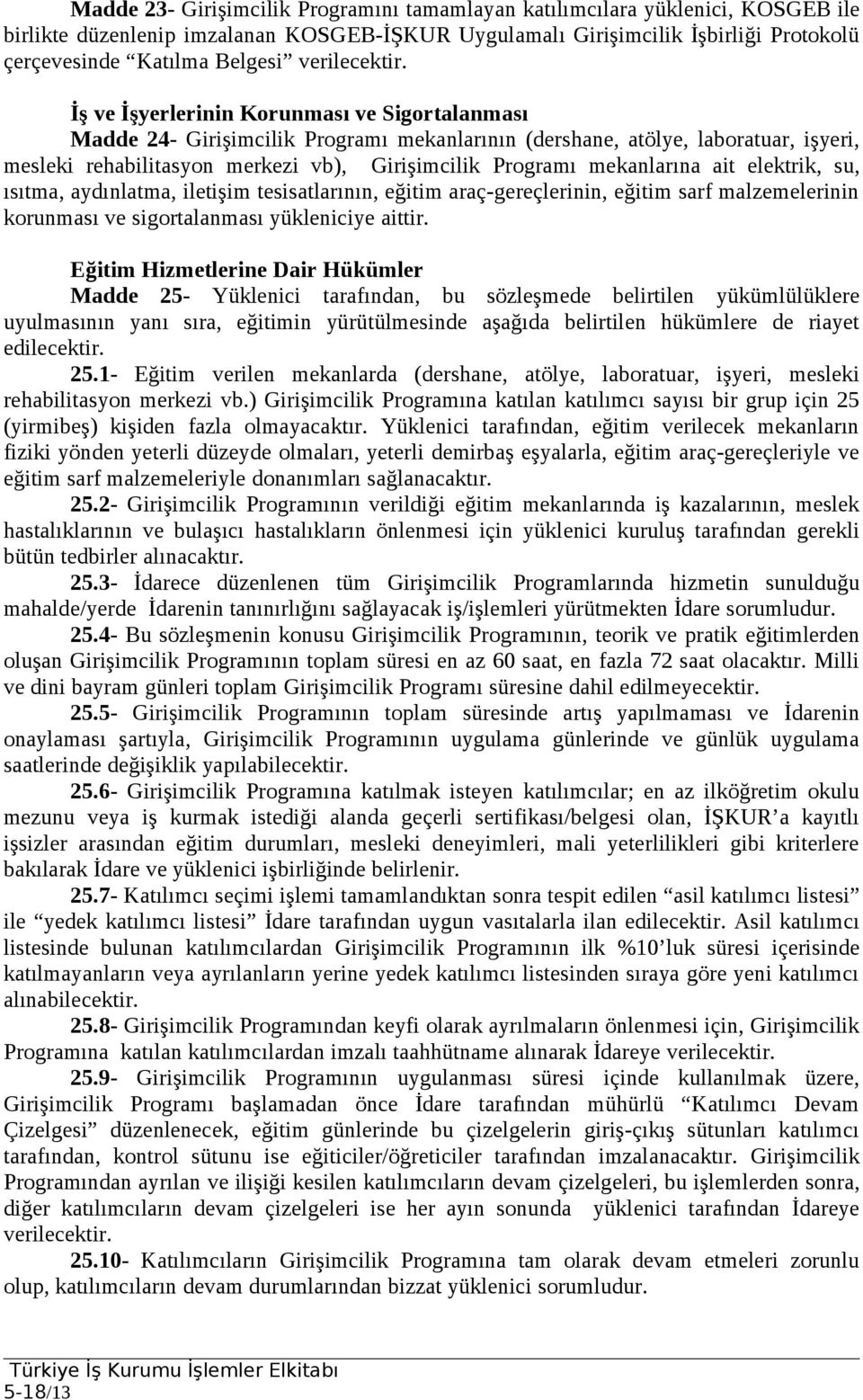 İş ve İşyerlerinin Korunması ve Sigortalanması Madde 24- Girişimcilik Programı mekanlarının (dershane, atölye, laboratuar, işyeri, mesleki rehabilitasyon merkezi vb), Girişimcilik Programı