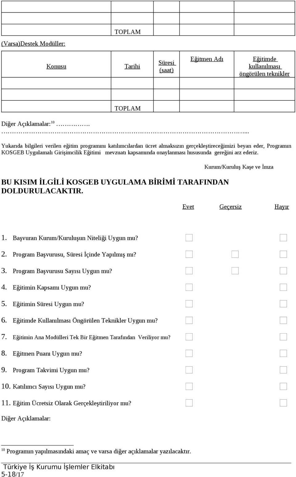 hususunda gereğini arz ederiz. BU KISIM İLGİLİ KOSGEB UYGULAMA BİRİMİ TARAFINDAN DOLDURULACAKTIR. Kurum/Kuruluş Kaşe ve İmza Evet Geçersiz Hayır 1. Başvuran Kurum/Kuruluşun Niteliği Uygun mu? 2.