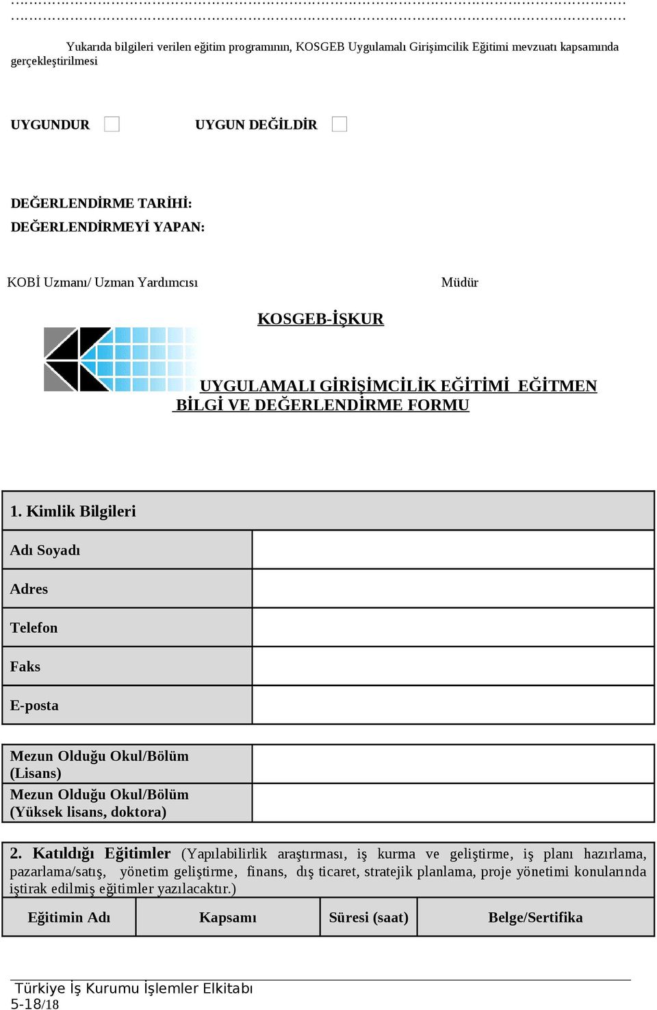 Kimlik Bilgileri Adı Soyadı Adres Telefon Faks E-posta Mezun Olduğu Okul/Bölüm (Lisans) Mezun Olduğu Okul/Bölüm (Yüksek lisans, doktora) 2.