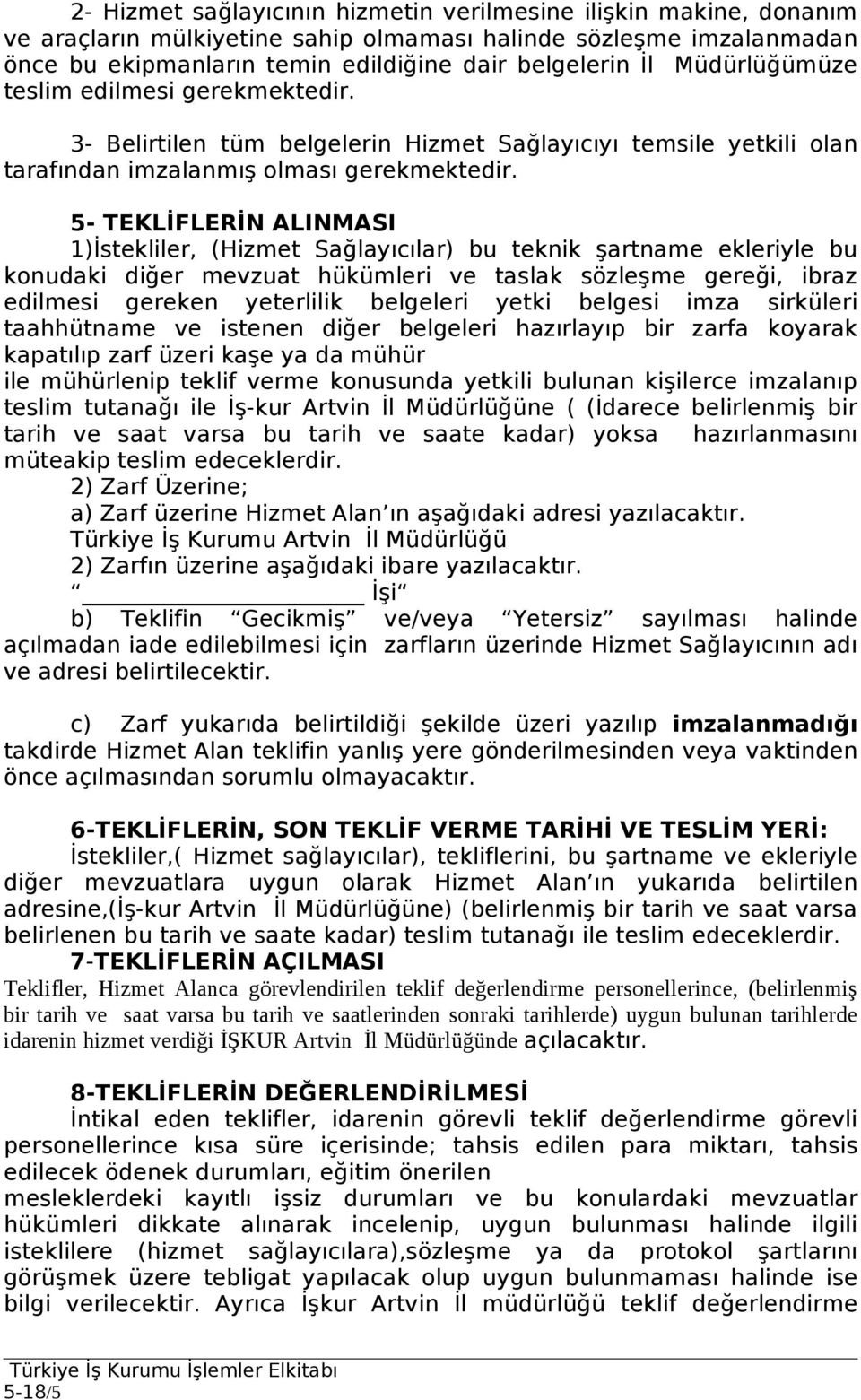 5- TEKLİFLERİN ALINMASI 1)İstekliler, (Hizmet Sağlayıcılar) bu teknik şartname ekleriyle bu konudaki diğer mevzuat hükümleri ve taslak sözleşme gereği, ibraz edilmesi gereken yeterlilik belgeleri