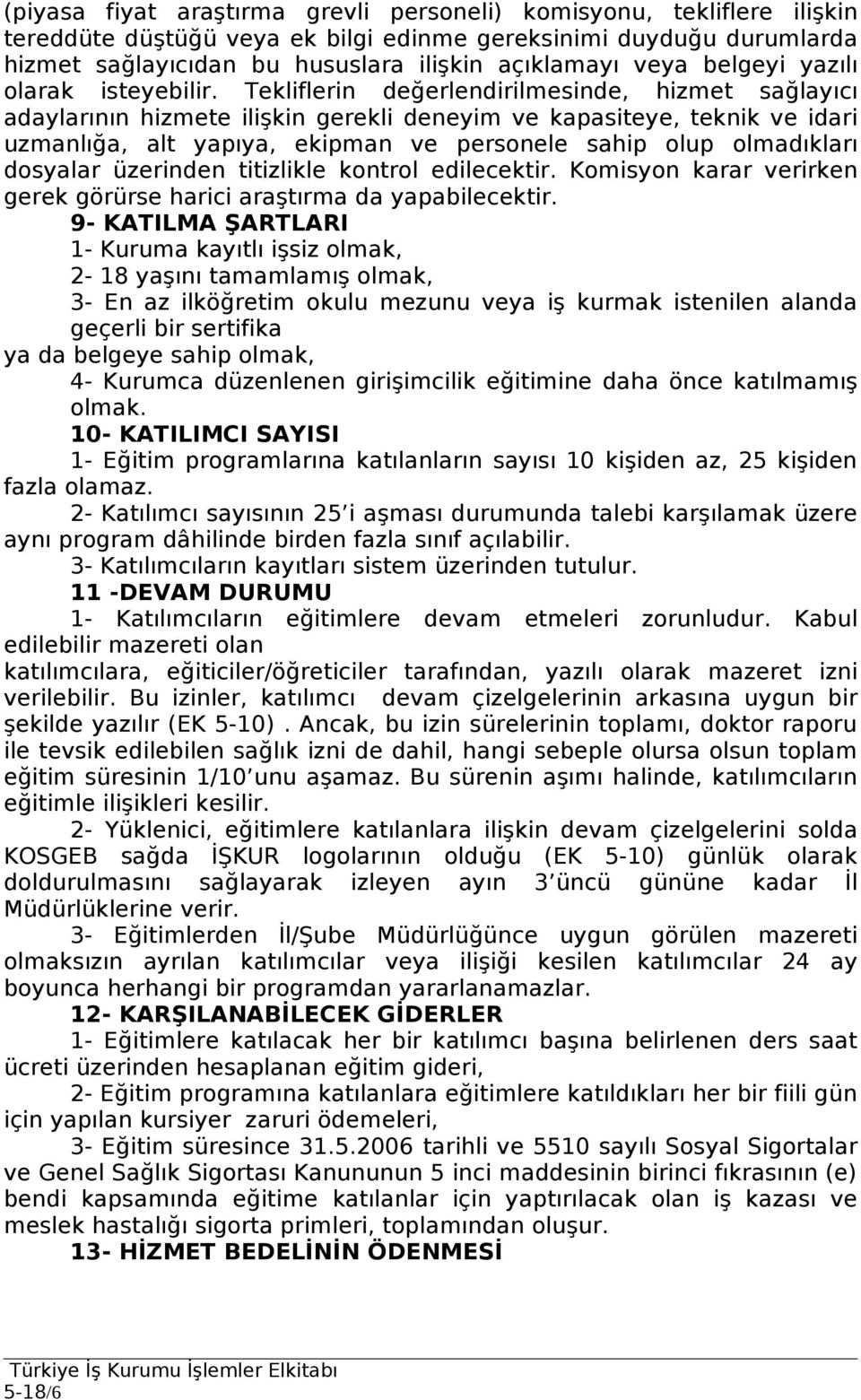 Tekliflerin değerlendirilmesinde, hizmet sağlayıcı adaylarının hizmete ilişkin gerekli deneyim ve kapasiteye, teknik ve idari uzmanlığa, alt yapıya, ekipman ve personele sahip olup olmadıkları