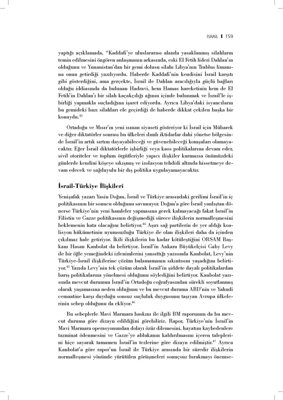 Haberde Kaddafi nin kendisini İsrail karşıtı gibi gösterdiğini, ama gerçekte, İsrail ile Dahlan aracılığıyla güçlü bağları olduğu iddiasında da bulunan Hadravi, hem Hamas hareketinin hem de El Fetih