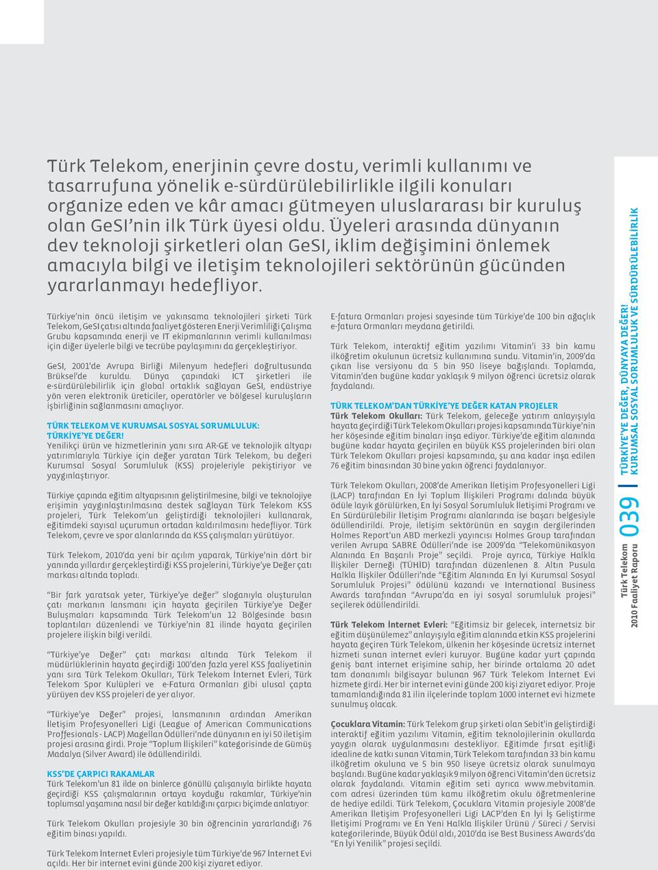 Türkiye nin öncü iletişim ve yakınsama teknolojileri şirketi Türk Telekom, GeSI çatısı altında faaliyet gösteren Enerji Verimliliği Çalışma Grubu kapsamında enerji ve IT ekipmanlarının verimli
